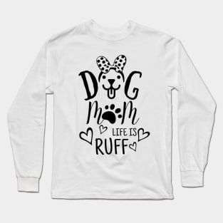 Funny mother day gift for her - Dog mom life is ruff Long Sleeve T-Shirt